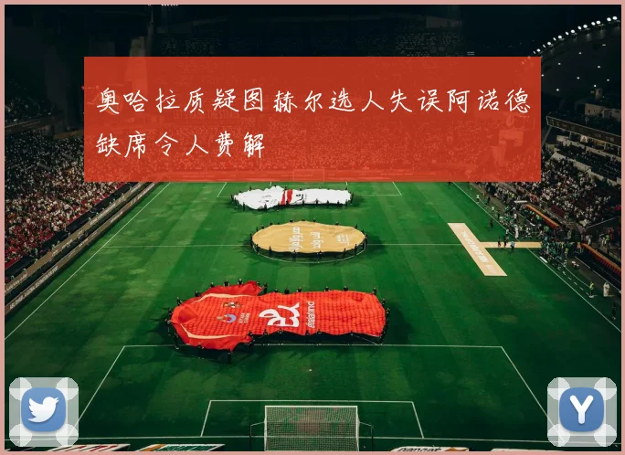 奥哈拉质疑图赫尔选人失误阿诺德缺席令人费解