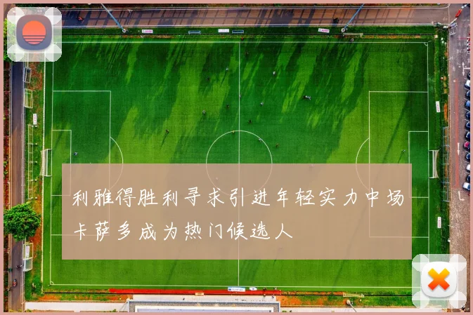 利雅得胜利寻求引进年轻实力中场卡萨多成为热门候选人