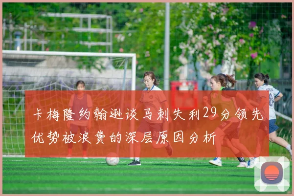 卡梅隆约翰逊谈马刺失利29分领先优势被浪费的深层原因分析