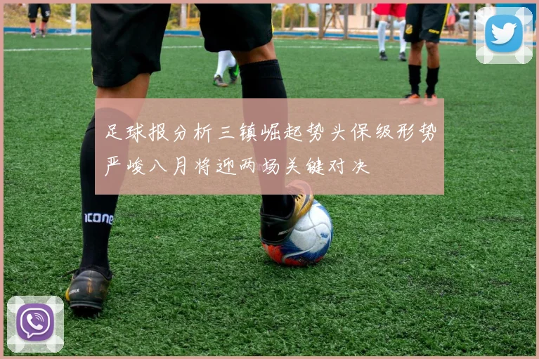 足球报分析三镇崛起势头保级形势严峻八月将迎两场关键对决